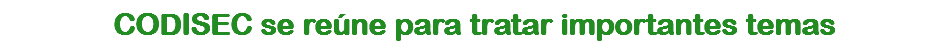 CODISEC se reúne para tratar importantes temas